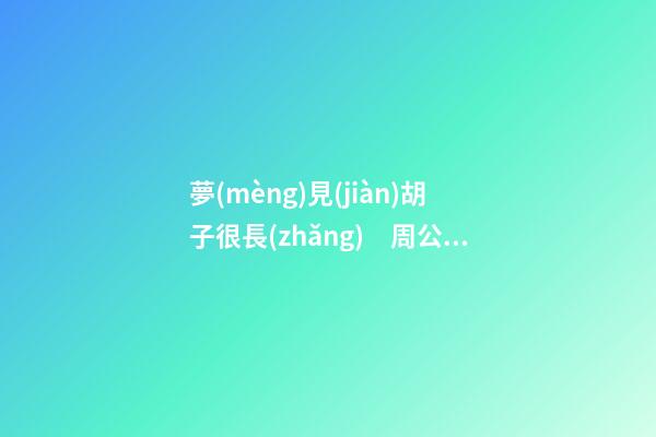 夢(mèng)見(jiàn)胡子很長(zhǎng)　周公解夢(mèng)之夢(mèng)到胡子很長(zhǎng)